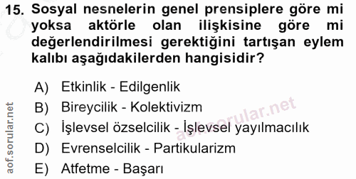 15. soru: Sosyal nesnelerin genel prensiplere göre mi yoksa aktörle olan ilişkisine göre mi değerlendirilmesi gerektiğini tartı…