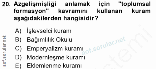 20. soru: Azgelişmişliği anlamak için "toplumsal formasyon" kavramını kullanan kuram aşağıdakilerden hangisidir? A) İşlevselci…