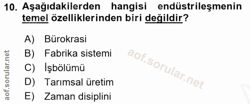 10. soru: Aşağıdakilerden hangisi endüstrileşmenin temel özelliklerinden biri değildir? A) Bürokrasi B) Fabrika sistemi C) Işbö…