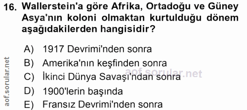 16. soru: Wallerstein'a göre Afrika, Ortadoğu ve Güney Asya'nın koloni olmaktan kurtulduğu dönem aşağıdakilerden hangisidir? A)…