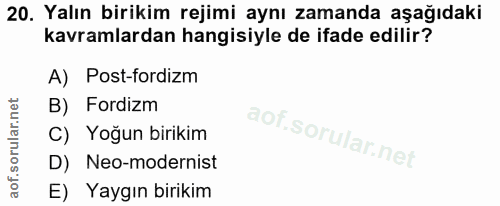 20. soru: Yalın birikim rejimi aynı zamanda aşağıdaki kavramlardan hangisiyle de ifade edilir? A) Post-fordizm B) Fordizm C) Yo…