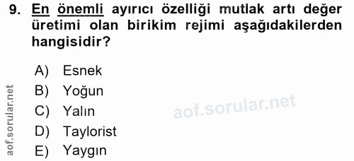 9. soru: En önemli ayırıcı özelliği mutlak artı değer üretimi olan birikim rejimi aşağıdakilerden hangisidir? A) Esnek B) Yoğu…