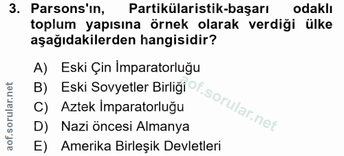 3. soru: Parsons'ın, Partikülaristik-başarı odaklı toplum yapısına örnek olarak verdiği ülke aşağıdakilerden hangisidir? A) Es…