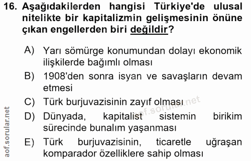 16. soru: Aşağıdakilerden hangisi Türkiye'de ulusal nitelikte bir kapitalizmin gelişmesinin önüne çıkan engellerden biri değild…