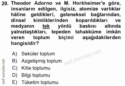 20. soru: Theodor Adorno ve M. Horkheimer'e göre, insanların edilgen, ilgisiz, atomize varlıklar hâline geldikleri, geleneksel…