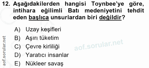 12. soru: Aşağıdakilerden hangisi Toynbee'ye göre, intihara eğilimli Batı medeniyetini tehdit eden başlıca unsurlardan biri değ…