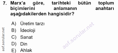7. soru: Marx'a göre, tarihteki bütün toplum biçimlerini anlamanın anahtarı aşağıdakilerden hangisidir? A) Uretim tarzı B) Ide…
