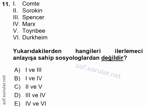 11. soru: 1. Comte II. Sorokin IlI. Spencer V. Marx V. Toynbee Vl. Durkheim Yukarıdakilerden hangileri ilerlemeci anlayışa sahi…