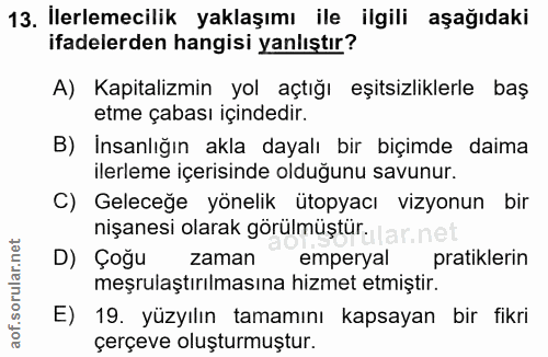 13. soru: Ilerlemecilik yaklaşımı ile ilgili aşağıdaki ifadelerden hangisi yanlıştır? A) Kapitalizmin yol açtığı eşitsizliklerl…