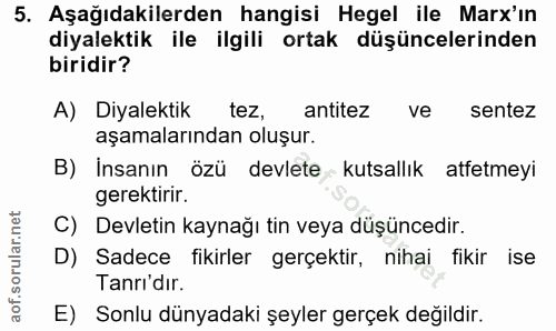 5. soru: Aşağıdakilerden hangisi Hegel ile Marx'in diyalektik ile ilgili ortak düşüncelerinden biridir? A) Diyalektik tez, ant…