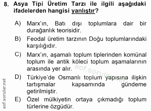 8. soru: Asya Tipi Üretim Tarzı ile ilgili aşağıdaki ifadelerden hangisi yanlıştır? A) Marx'in, Batı dışı toplumlara dair bir…