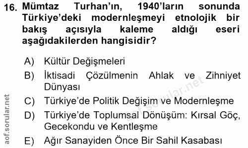 16. soru: Mümtaz Turan'ın, 1940'ların sonunda Türkiye'deki modernleşmeyi etnolojik bir bakış açısıyla kaleme aldiğı eseri aşağı…