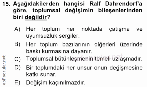 15. soru: Aşağıdakilerden hangisi Ralf Dahrendorf'a göre, toplumsal değişimin bileşenlerinden biri değildir? A) Her toplum her…