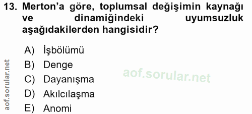 13. soru: Merton'a göre, toplumsal değişimin kaynağı ve dinamiğindeki uyumsuzluk aşağıdakilerden hangisidir? A) İşbölümü B) Den…
