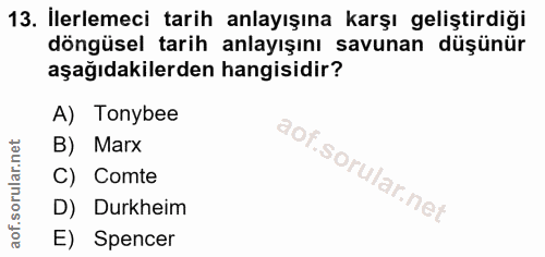 13. soru: İlerlemeci tarih anlayışına karşı geliştirdiği döngüsel tarih anlayışını savunan düşünür aşağıdakilerden hangisidir?…