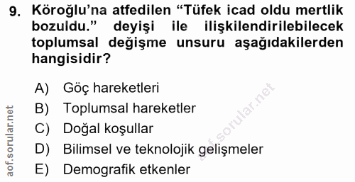 9. soru: Köroğlu'na atfedilen "Tüfek icad oldu mertlik bozuldu." deyişi ile ilişkilendirilebilecek toplumsal değişme unsuru aş…
