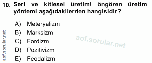 10. soru: Seri ve kitlesel üretimi öngören üretim yöntemi aşağıdakilerden hangisidir? A) Meteryalizm B) Marksizm C) Fordizm D)…