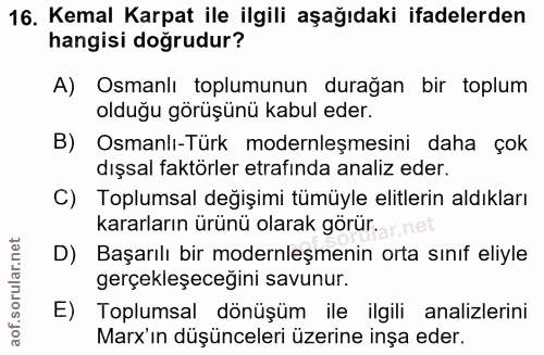 16. soru: Kemal Karpat ile ilgili aşağıdaki ifadelerden hangisi doğrudur? A) Osmanlı toplumunun durağan bir toplum olduğu görüş…