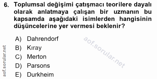 6. soru: Toplumsal değişimi çatışmacı teorilere dayalı olarak anlatmaya çalışan bir uzmanın bu kapsamda aşağıdaki isimlerden h…