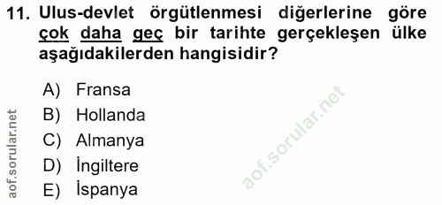 11. soru: Ulus-devlet örgütlenmesi diğerlerine göre çok daha geç bir tarihte gerçekleşen ülke aşağıdakilerden hangisidir? A) Fr…