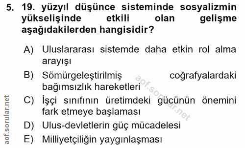 5. soru: 19. yüzyıl düşünce sisteminde sosyalizmin yükselişinde etkili olan gelişme aşağıdakilerden hangisidir? A) Uluslararas…