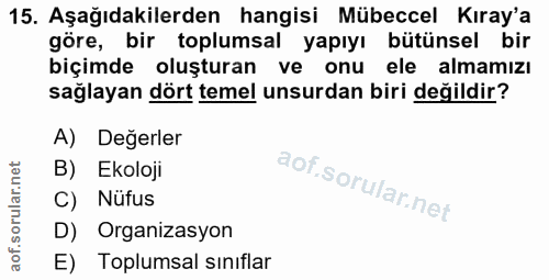 15. soru: Aşağıdakilerden hangisi Mübeccel Kıray'a göre, bir toplumsal yapıyı bütünsel bir biçimde oluşturan ve onu ele almamız…