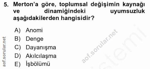 5. soru: Merton'a göre, toplumsal değişimin kaynağı ve dinamiğindeki uyumsuzluk aşağıdakilerden hangisidir? A) Anomi B) Denge…