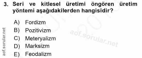 3. soru: Seri ve kitlesel üretimi öngören üretim yöntemi aşağıdakilerden hangisidir? A) Fordizm B) Pozitivizm C) Meteryalizm D…