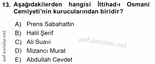 13. soru: Aşağıdakilerden hangisi ittihad-ı Osmani Cemiyeti'nin kurucularından biridir? A) Prens Sabahattin B) Halil Şerif C) A…