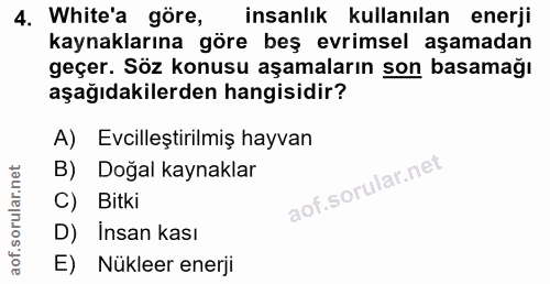 4. soru: White'a göre, insanlık kullanılan enerji kaynaklarına göre beş evrimsel aşamadan geçer. Söz konusu aşamaların son bas…