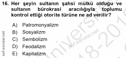 16. soru: Her şeyin sultanın şahsi mülkü olduğu ve sultanın bürokrasi aracılığıyla toplumu kontrol ettiği otorite türüne ne ad…