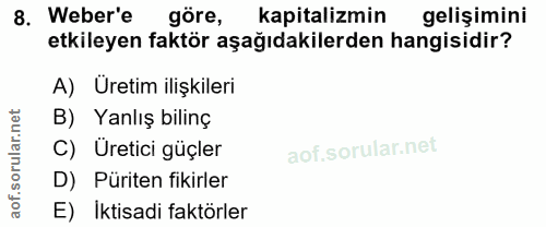 8. soru: Weber'e göre, kapitalizmin gelişimini etkileyen faktör aşağıdakilerden hangisidir? A) Üretim ilişkileri B) Yanlış bil…