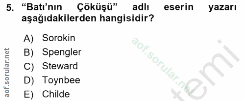 5. soru: "Batı'nın Çöküşü"' adlı eserin yazarı aşağıdakilerden hangisidir? A) Sorokin B) Spengler aof.sorular.n C) Steward D)…