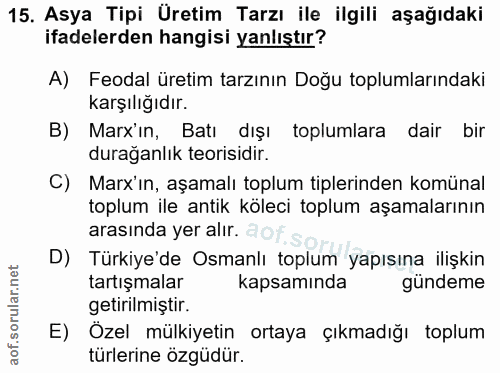 15. soru: Asya Tipi Üretim Tarzı ile ilgili aşağıdaki ifadelerden hangisi yanlıştır? A) Feodal üretim tarzının Doğu toplumların…