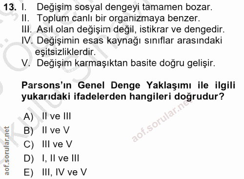 13. soru: I. Değişim sosyal dengeyi tamamen bozar. II. Toplum canlı bir organizmaya benzer. III. Asıl olan değişim değil, istik…