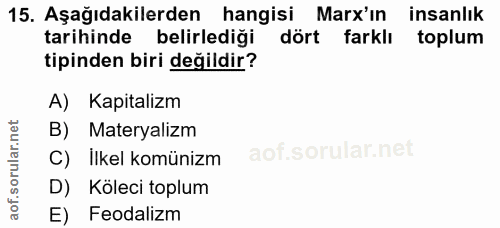 15. soru: Aşağıdakilerden hangisi Marx'ın insanlık tarihinde belirlediği dört farklı toplum tipinden biri değildir? A) Kapitali…