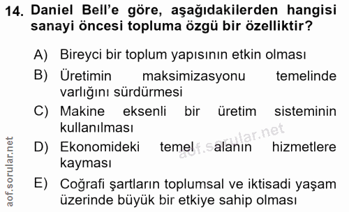 14. soru: Daniel Bell'e göre, aşağıdakilerden hangisi sanayi öncesi topluma özgü bir özelliktir? A) Bireyci bir toplum yapısını…
