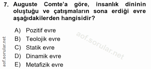 7. soru: Auguste Comte'a göre, insanlık dininin oluştuğu ve çatışmaların sona erdiği evre aşağıdakilerden hangisidir? A) Pozit…