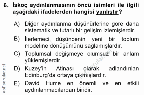 6. soru: İskoç aydınlanmasının öncü isimleri ile ilgili aşağıdaki ifadelerden hangisi yanlıştır? A) Diğer aydınlanma düşünürle…