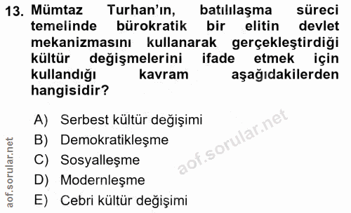 13. soru: Mümtaz Turan'in, batılılaşma süreci temelinde bürokratik bir elitin devlet mekanizmasını kullanarak gerçekleştirdiği…
