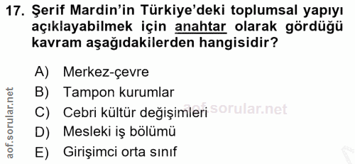 17. soru: Şerif Mardin'in Türkiye'deki toplumsal yapıyı açıklayabilmek için anahtar olarak gördüğü kavram aşağıdakilerden hangi…