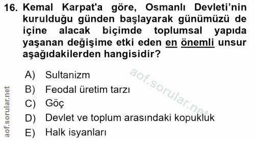 16. soru: Kemal Karpat'a göre, Osmanlı Devleti'nin kurulduğu günden başlayarak günümüzü de içine alacak biçimde toplumsal yapıd…
