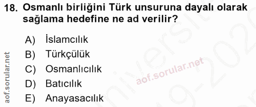 18. soru: Osmanlı birliğini Türk unsuruna dayalı olarak sağlama hedefine ne ad verilir? A) Islamcılık B) Türkçülük C) Osmanlıcı…