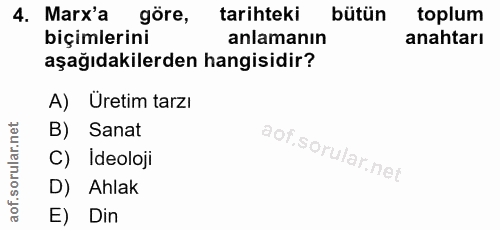 4. soru: Marx'a göre, tarihteki bütün toplum biçimlerini anlamanın anahtarı aşağıdakilerden hangisidir? A) Üretim tarzı B) San…