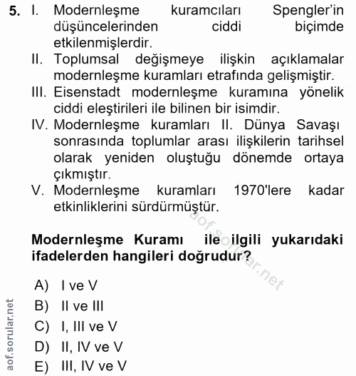5. soru: I. Modernleşme kuramcıları Spengler'in düşüncelerinden ciddi biçimde etkilenmişlerdir. II. Toplumsal değişmeye ilişki…