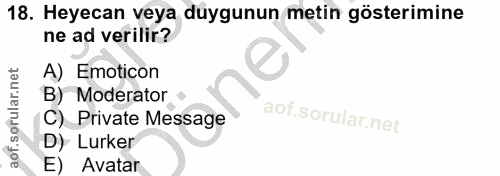 18. soru: Heyecan veya duygunun metin gösterimine ne ad verilir? A) Emoticon B) Moderator C) Private Message D) Lurker E) Avatar