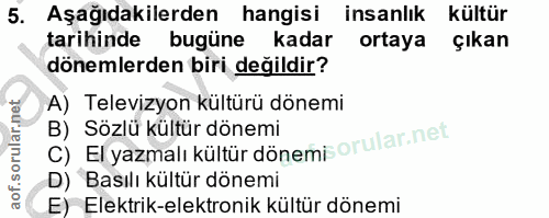 5. soru: Aşağıdakilerden hangisi insanlık kültür tarihinde bugüne kadar ortaya çıkan dönemlerden biri değildir? A) Televizyon…