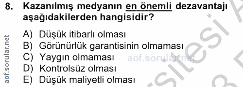 8. soru: Kazanılmış medyanın en önemli dezavantajı aşağıdakilerden hangisidir? A) Düşük itibarlı olması B) Görünürlük garantis…