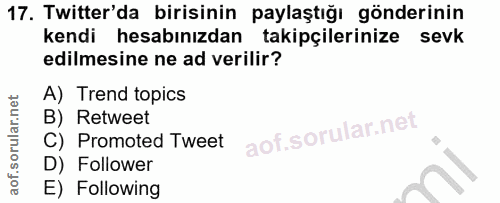 17. soru: Twitter'da birisinin paylaştığı gönderinin kendi hesabınızdan takipçilerinize sevk edilmesine ne ad verilir? A) Trend…