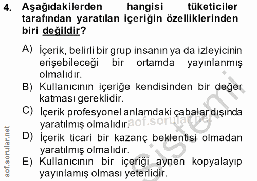 4. soru: Aşağıdakilerden hangisi tüketiciler tarafından yaratılan içeriğin özelliklerinden biri değildir? A) İçerik, belirli b…